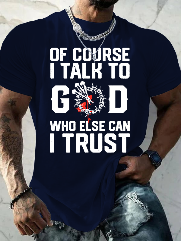 Of Course I Talk To God Who Else Can I Trust Jesus God Christian Cotton T-Shirt