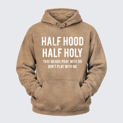 Washed Hoodie - Half Hood Half Holy That Means Pray With Me Don't Play With Me