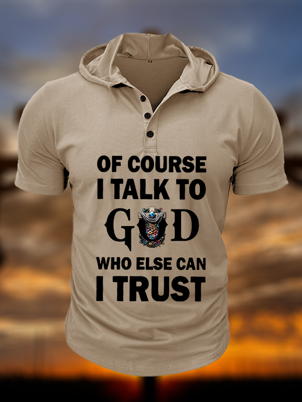 Of Course I Talk To God Who Else Can I Trust  Christian Hooded Henley T Shirt