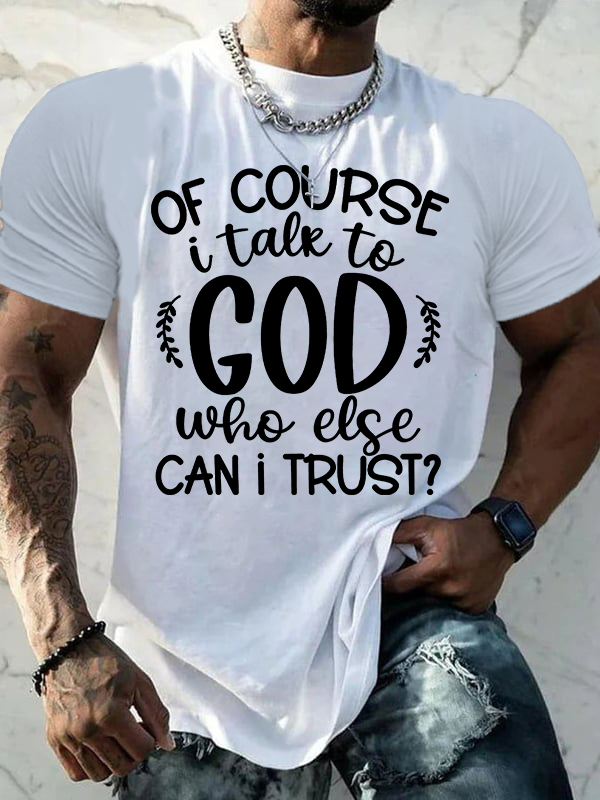 Of Course I Talk To God Who Else Can I Trust  Jesus God Christian Cotton T-Shirt