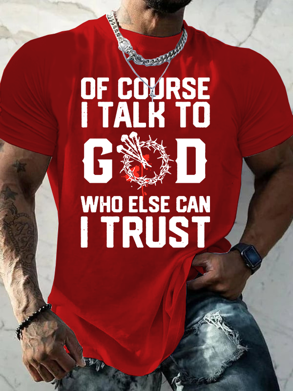 Of Course I Talk To God Who Else Can I Trust Jesus God Christian Cotton T-Shirt