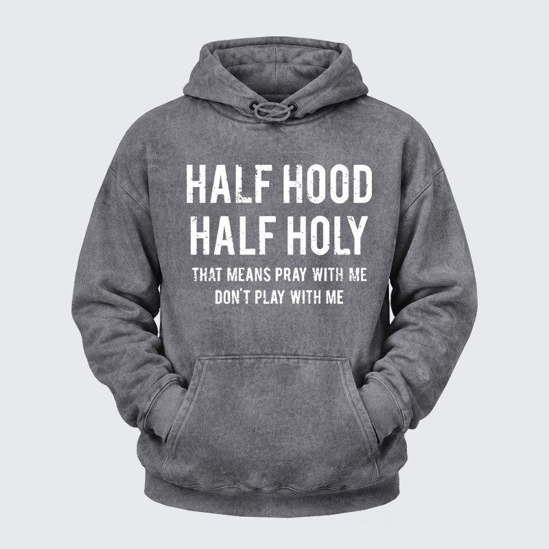 Washed Hoodie - Half Hood Half Holy That Means Pray With Me Don't Play With Me