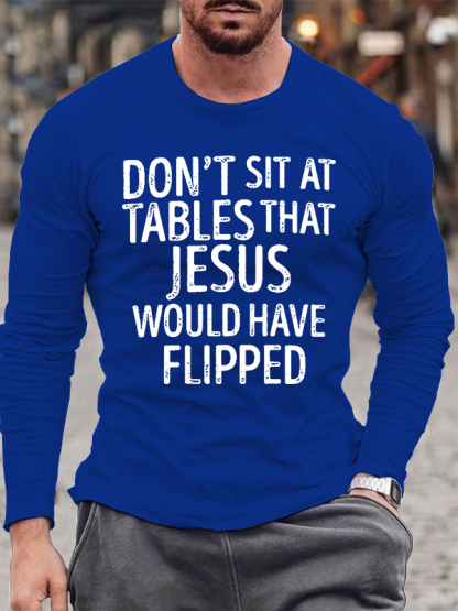 Don't Sit at Tables that Jesus would have Flipped Jesus God  Christian Cotton Long Sleeve T-Shirt
