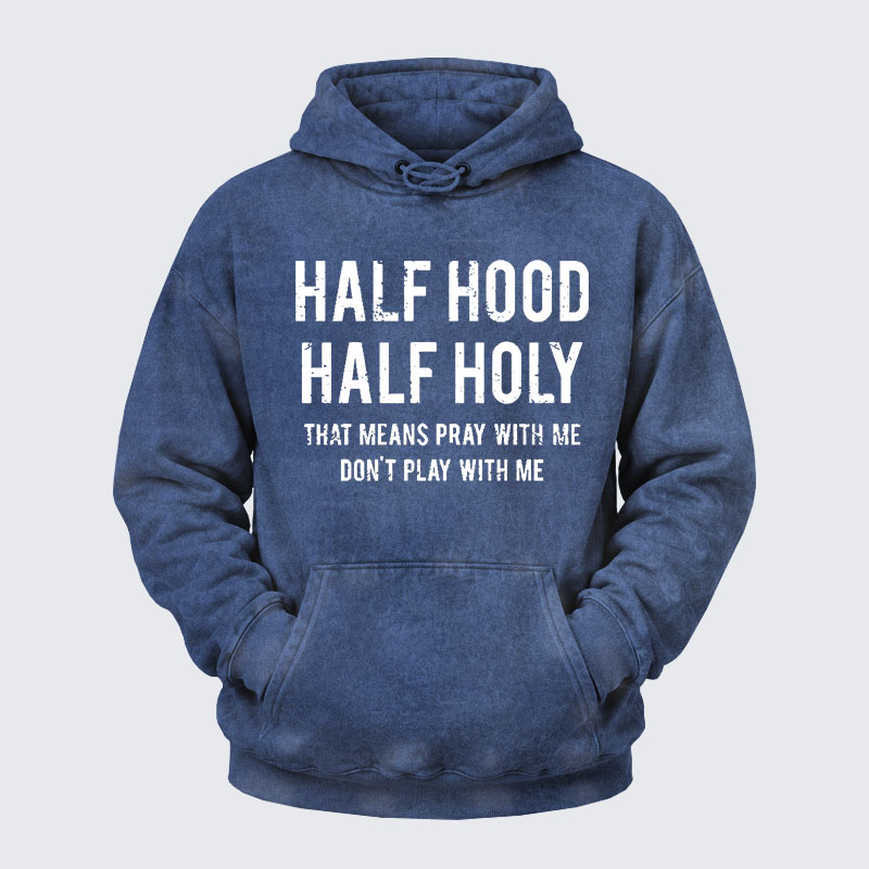 Washed Hoodie - Half Hood Half Holy That Means Pray With Me Don't Play With Me