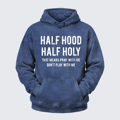 Washed Hoodie - Half Hood Half Holy That Means Pray With Me Don't Play With Me
