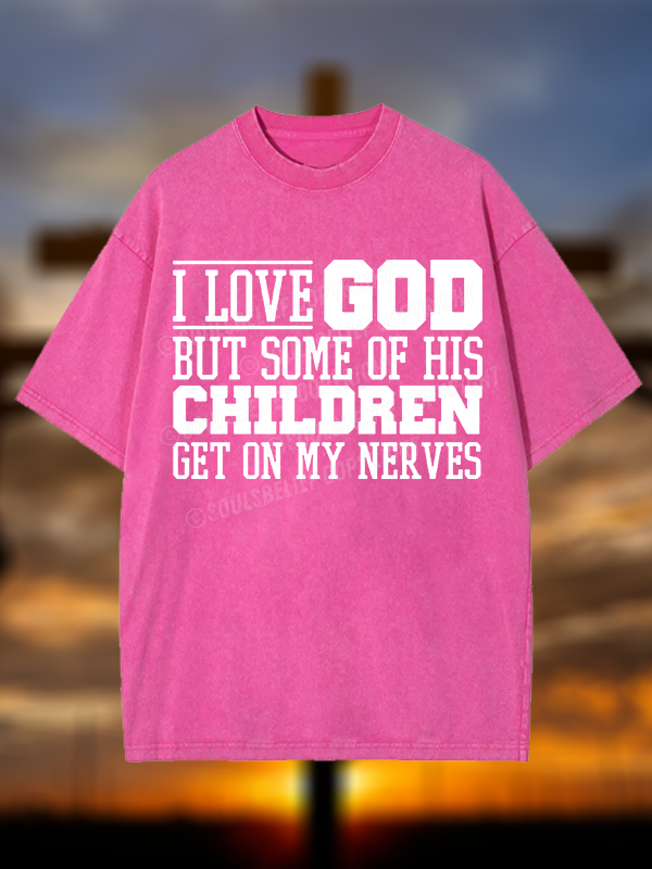 I Love God But Some Of His Children Get On My Nerves Christian Washed T-Shirt