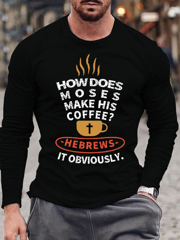 How Does Moses Make His Coffee Jesus God Christian Cotton Long Sleeve T-Shirt