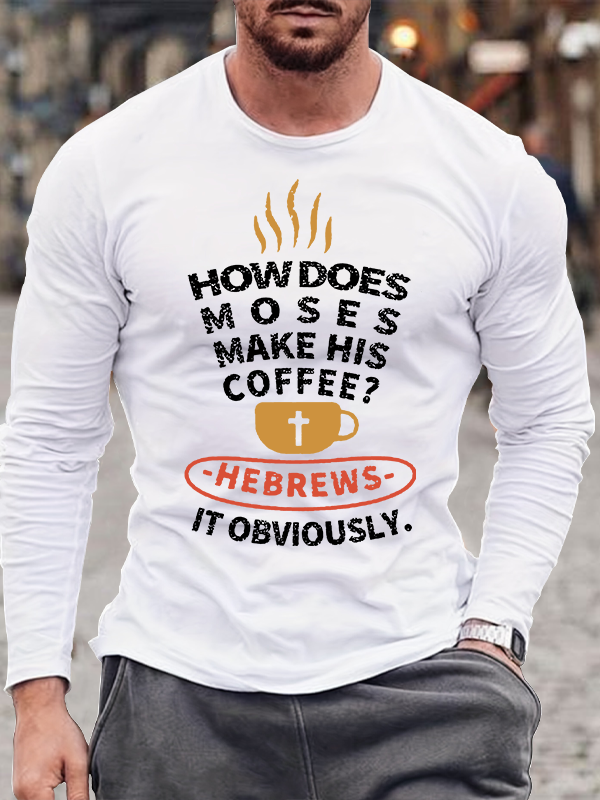 How Does Moses Make His Coffee Jesus God Christian Cotton Long Sleeve T-Shirt