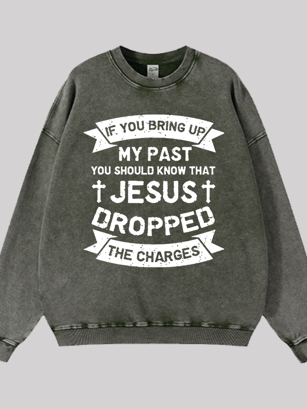 Jesus Dropped The Charges Jesus God Christian Washed Sweatshirt