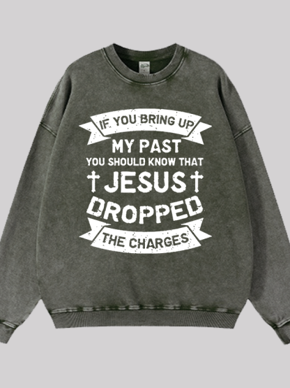 Jesus Dropped The Charges Jesus God Christian Washed Sweatshirt