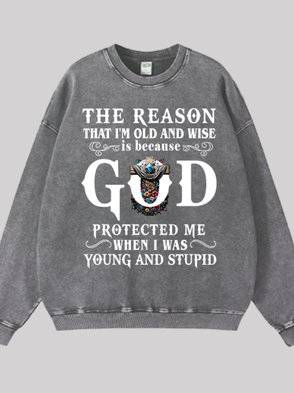 The Reason That I'm Old And Wise Is Because God Protected Me When I Was Young And Stupid Jesus God Christian Washed Sweatshirt