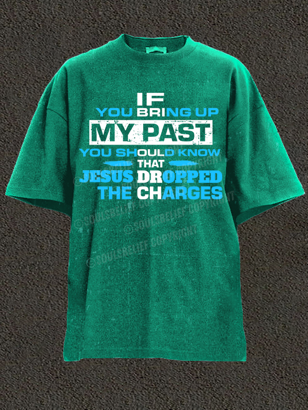 If You Bring Up My Past You Should Know That Jesus Dropped the Charges Christian Washed T-Shirt