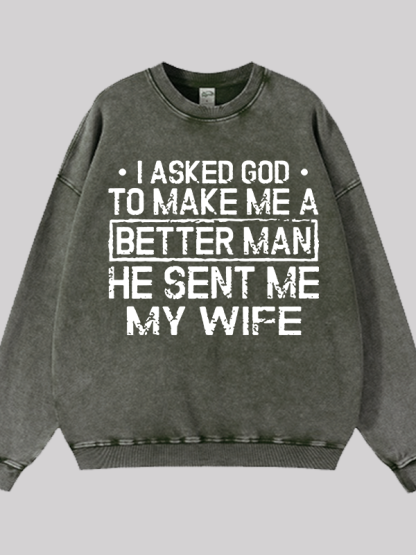 I Asked God To Make Me A Better Man He Sent Me My Wife Jesus God Christian Washed Sweatshirt