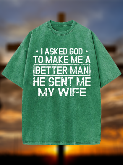 I Asked God To Make Me A Better Man He Sent Me My Wife Christian Washed T-Shirt