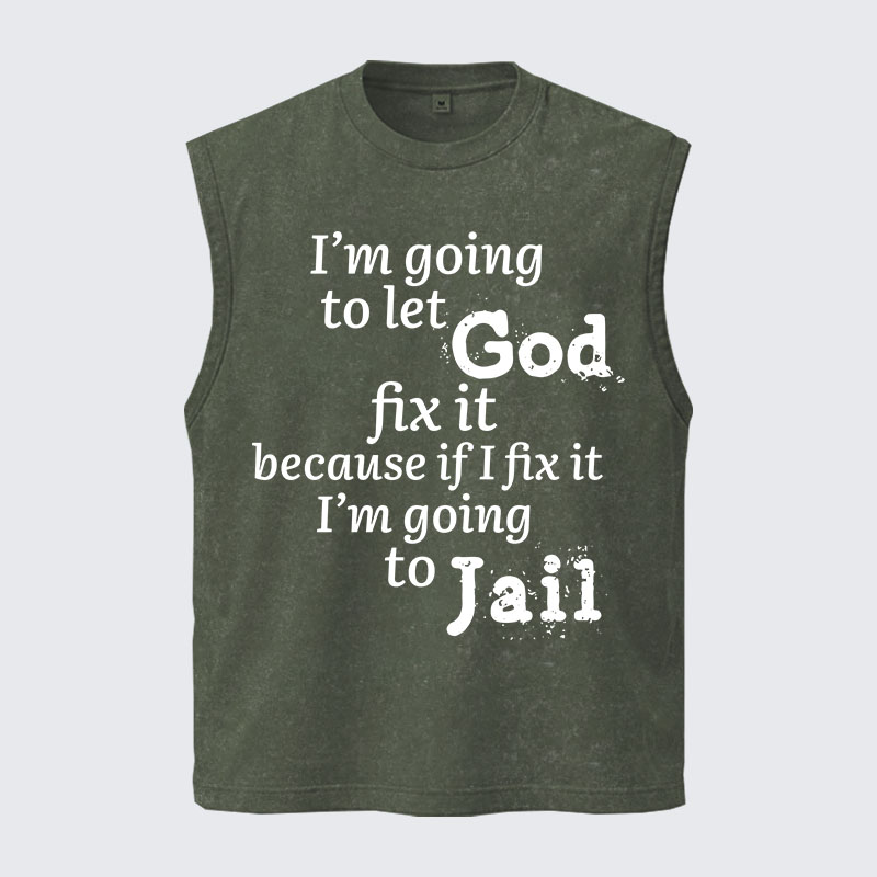 Washed Tank Top - I’m Going to Let God Fix It Because if I Fix It I’m Going to Jail