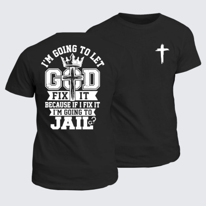 I’m Going to Let God Fix It Because if I Fix It I’m Going to Jail Jesus God Christian Cotton T-Shirt