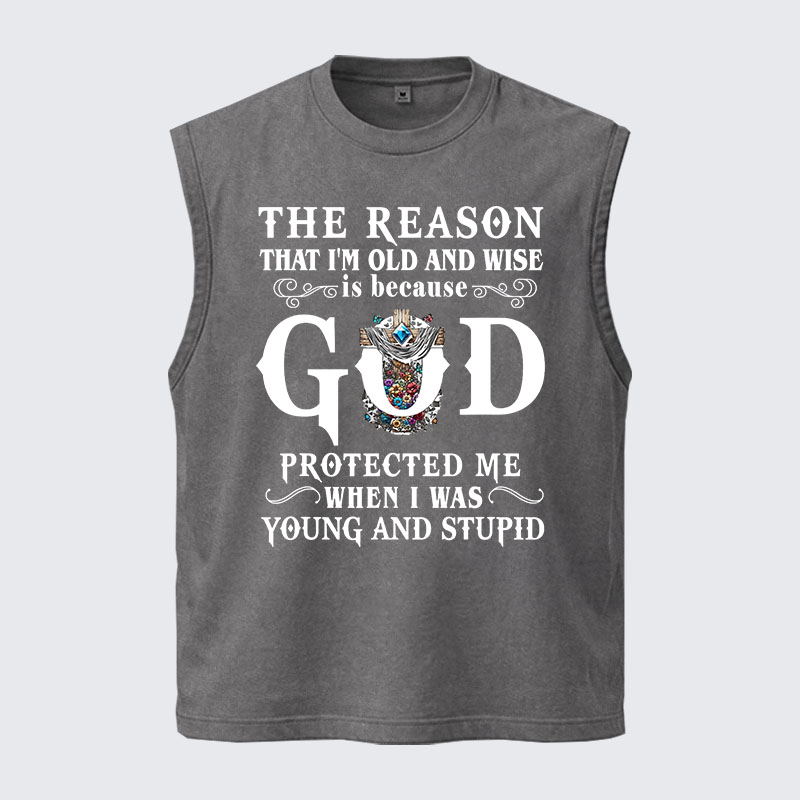 Washed Tank Top - The Reason That I'm Old And Wise Is Because God Protected Me When I Was Young And Stupid