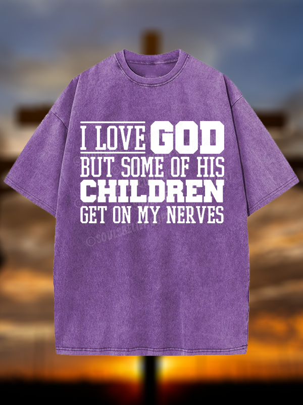 I Love God But Some Of His Children Get On My Nerves Christian Washed T-Shirt