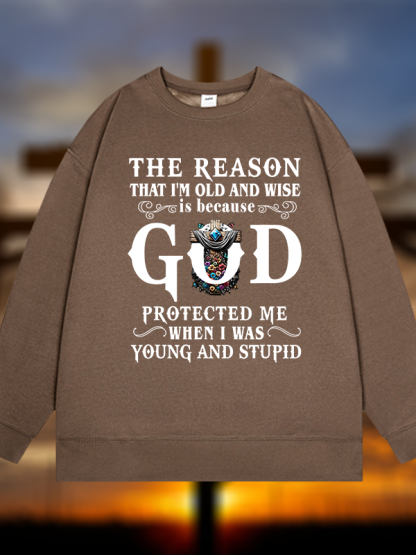 The Reason That I'm Old And Wise Is Because God Protected Me When I Was Young And Stupid Jesus God Christian Sweatshirt