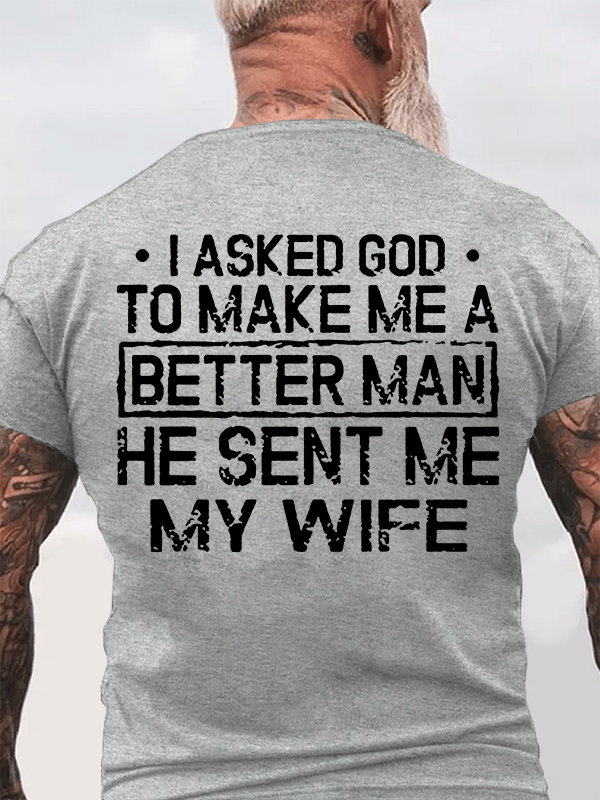 I Asked God To Make Me A Better Man He Sent Me My Wife Jesus God Christian Cotton T-Shirt