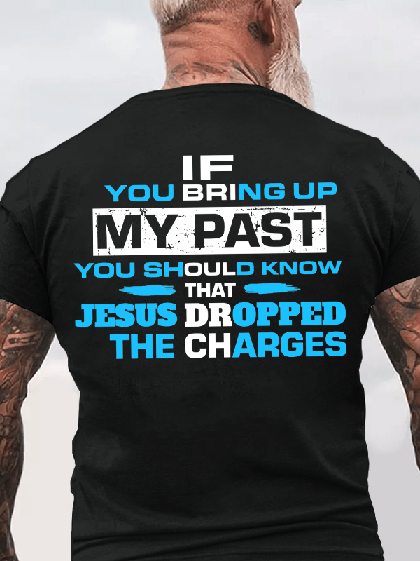 If You Bring Up My Past You Should Know That Jesus Dropped the Charges Christian Cotton T-Shirt