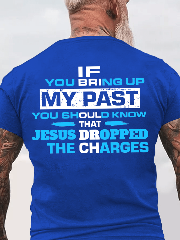 If You Bring Up My Past You Should Know That Jesus Dropped the Charges Christian Cotton T-Shirt