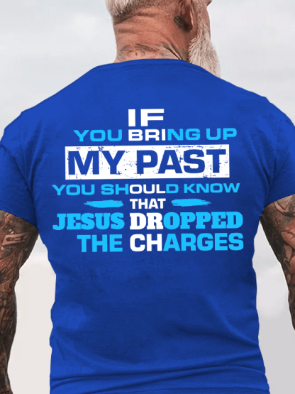 If You Bring Up My Past You Should Know That Jesus Dropped the Charges Christian Cotton T-Shirt