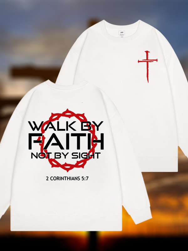 Walk By Faith Not By Sight 2 Corinthians 5:7 Cross Jesus God Christian Sweatshirt