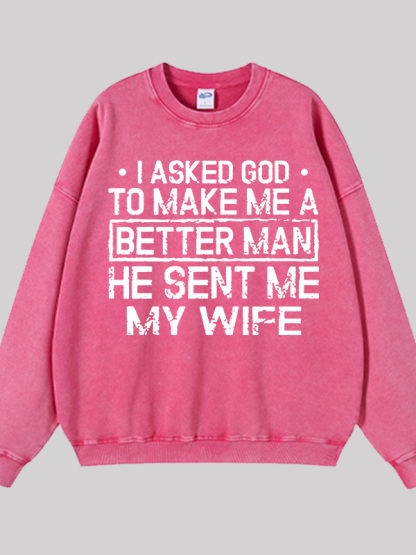 I Asked God To Make Me A Better Man He Sent Me My Wife Jesus God Christian Washed Sweatshirt