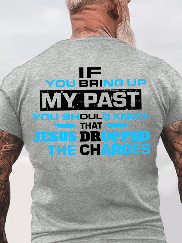 If You Bring Up My Past You Should Know That Jesus Dropped the Charges Christian Cotton T-Shirt