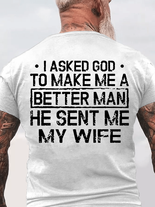 I Asked God To Make Me A Better Man He Sent Me My Wife Jesus God Christian Cotton T-Shirt
