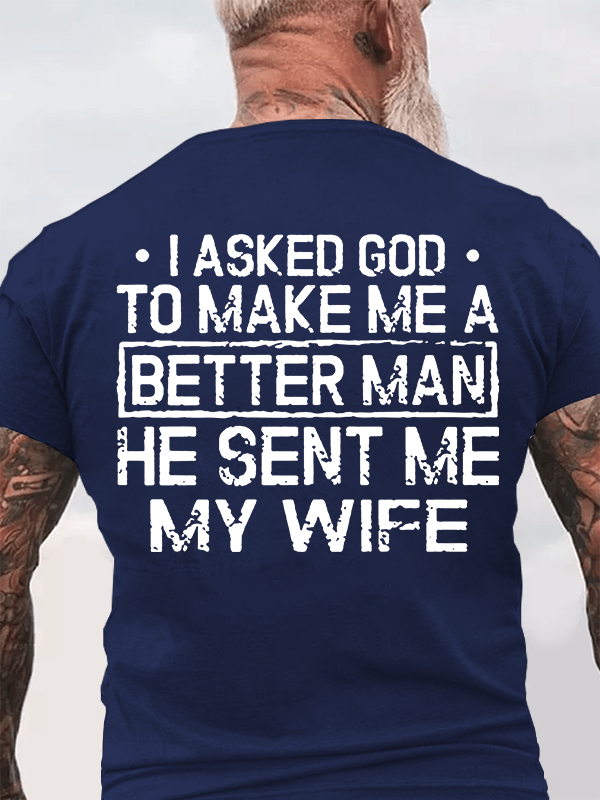 I Asked God To Make Me A Better Man He Sent Me My Wife Jesus God Christian Cotton T-Shirt