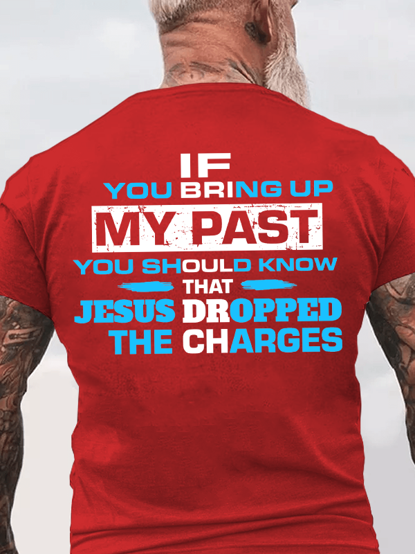 If You Bring Up My Past You Should Know That Jesus Dropped the Charges Christian Cotton T-Shirt