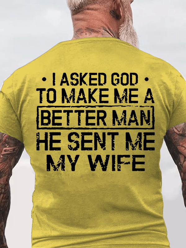 I Asked God To Make Me A Better Man He Sent Me My Wife Jesus God Christian Cotton T-Shirt