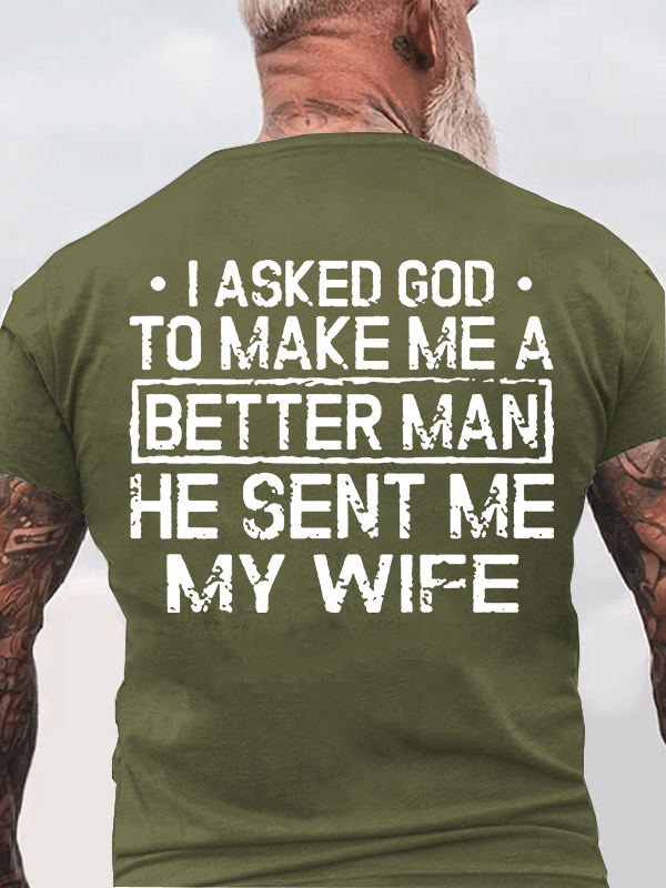 I Asked God To Make Me A Better Man He Sent Me My Wife Jesus God Christian Cotton T-Shirt