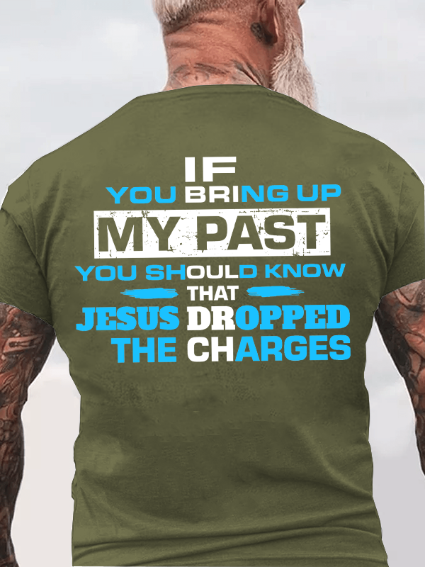 If You Bring Up My Past You Should Know That Jesus Dropped the Charges Christian Cotton T-Shirt