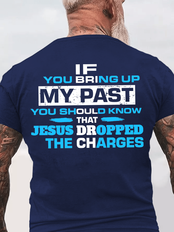 If You Bring Up My Past You Should Know That Jesus Dropped the Charges Christian Cotton T-Shirt