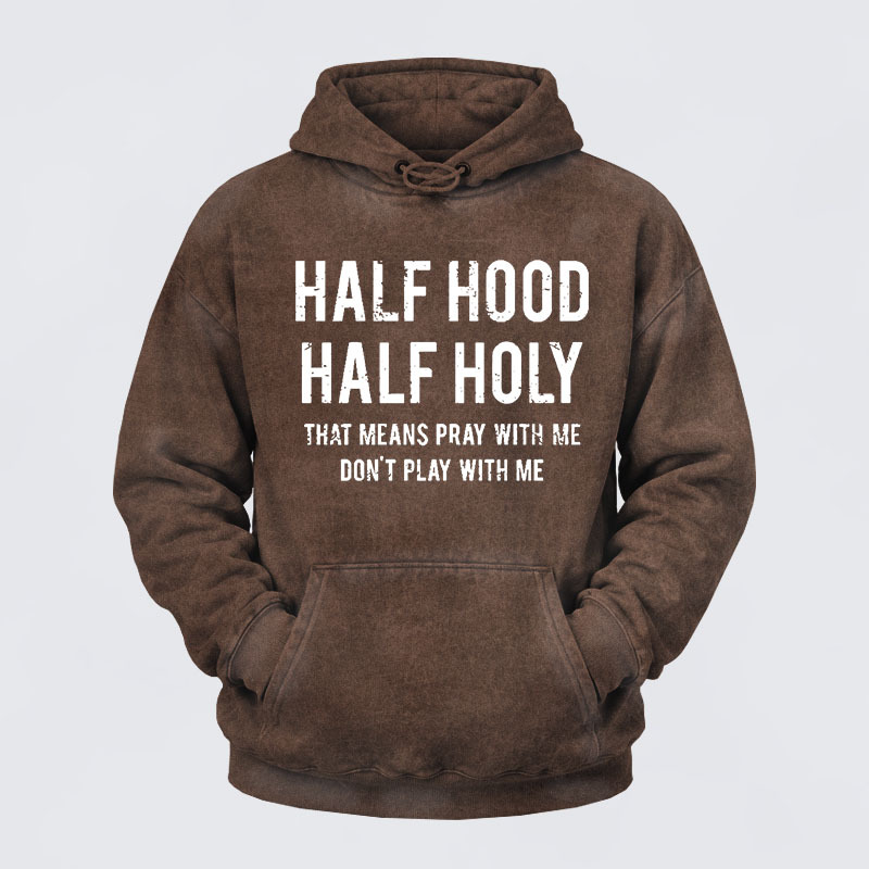Washed Hoodie - Half Hood Half Holy That Means Pray With Me Don't Play With Me