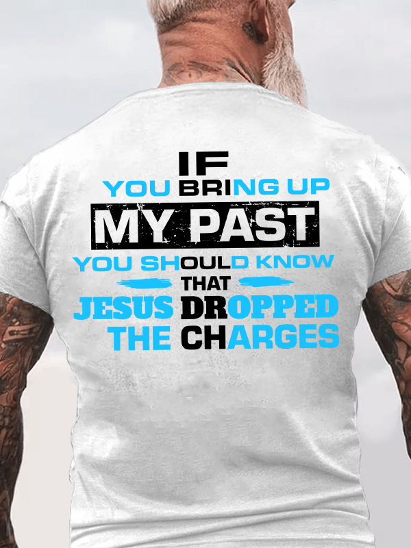 If You Bring Up My Past You Should Know That Jesus Dropped the Charges Christian Cotton T-Shirt
