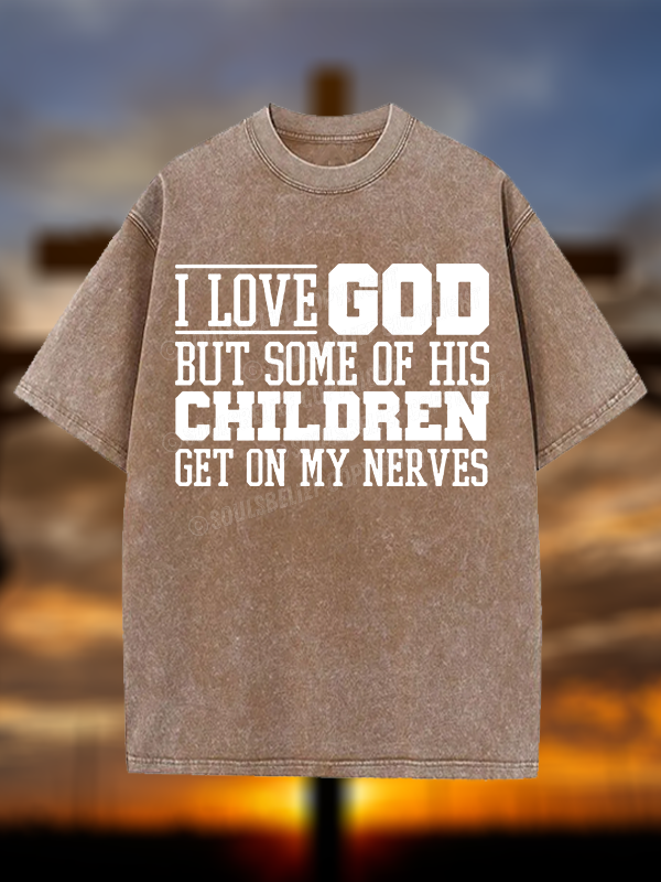 I Love God But Some Of His Children Get On My Nerves Christian Washed T-Shirt