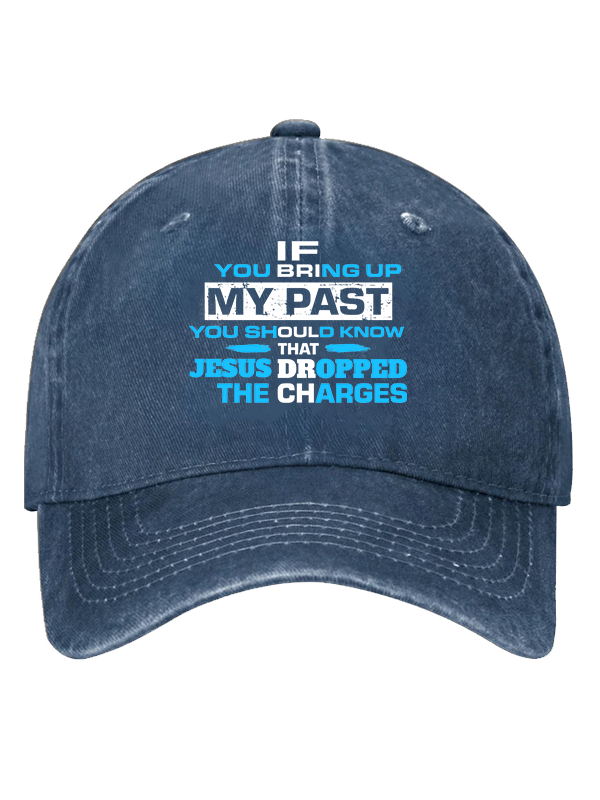 If You Bring Up My Past You Should Know That Jesus Dropped the Charges Christian Hat