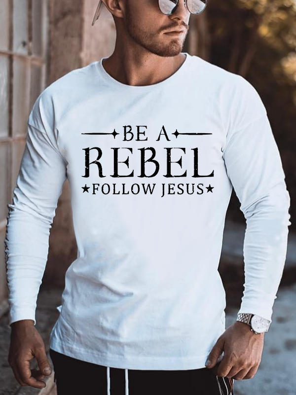 Be A Rebel Follow Jesus Jesus God Christian Cotton Long Sleeve T-Shirt
