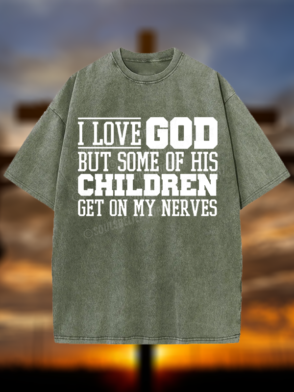 I Love God But Some Of His Children Get On My Nerves Christian Washed T-Shirt