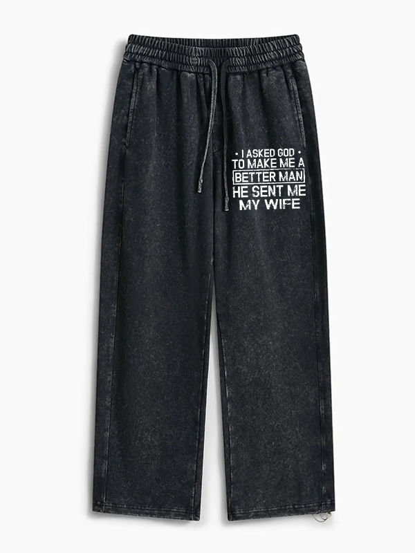I Asked God To Make Me A Better Man He Sent Me My Wife Jesus God Christian Washed Sweatpants