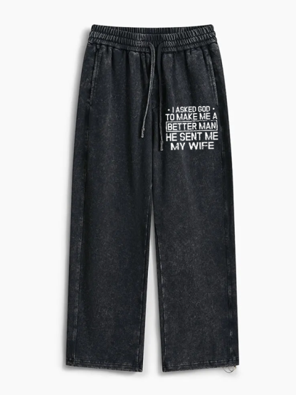 I Asked God To Make Me A Better Man He Sent Me My Wife Jesus God Christian Washed Sweatpants