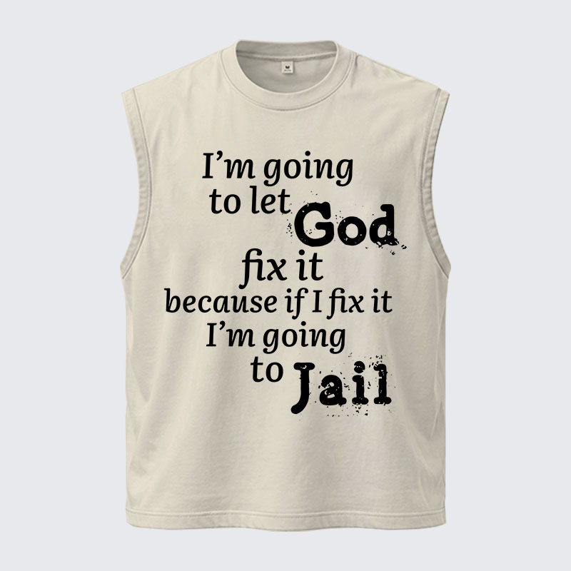 Washed Tank Top - I’m Going to Let God Fix It Because if I Fix It I’m Going to Jail