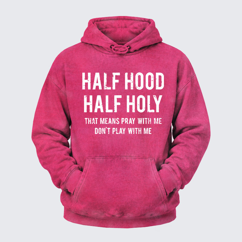 Washed Hoodie - Half Hood Half Holy That Means Pray With Me Don't Play With Me