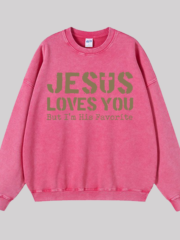 Jesus Loves You, But I'm His Favorite  Jesus God Christian Washed Sweatshirt