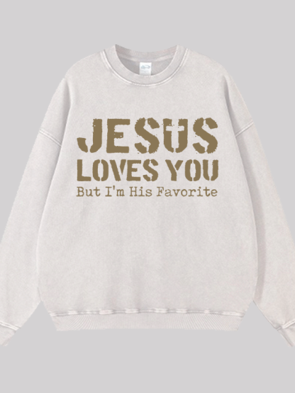 Jesus Loves You, But I'm His Favorite  Jesus God Christian Washed Sweatshirt