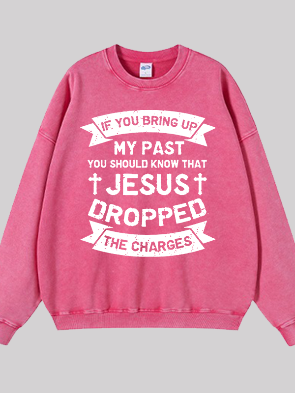 Jesus Dropped The Charges Jesus God Christian Washed Sweatshirt